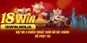 Bí Quyết Thắng Lớn Khi Chơi Nổ Hũ 18win