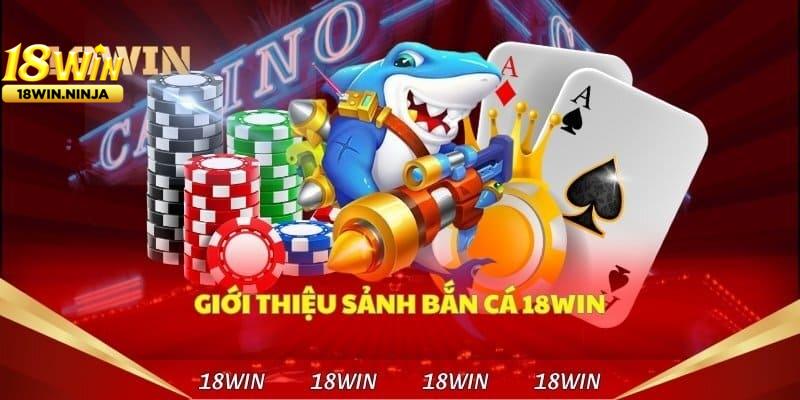 Giới thiệu 18win - Sảnh chơi bắn cá