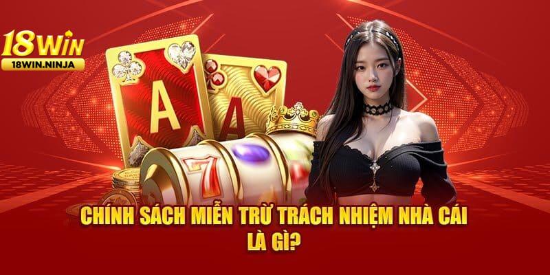 Chính Sách Miễn Trừ Trách Nhiệm Của Nhà Cái 18win Là Gì?