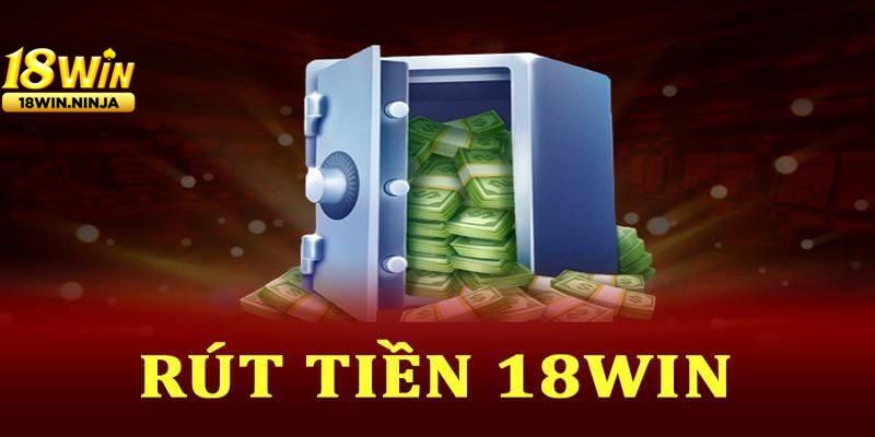 Cách Rút Tiền 18win: Các Bước Thực Hiện